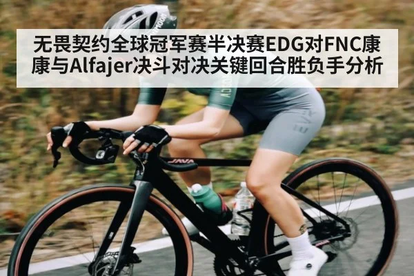无畏契约全球冠军赛半决赛EDG对FNC康康与Alfajer决斗对决关键回合胜负手分析